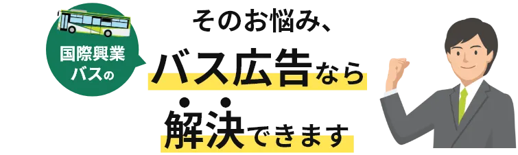 そのお悩み、国際興業バスのバス広告なら解決できます